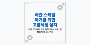 배관 내경 스케일을 란스호스 및 고압세정 노즐로 제거 중인 현장 엔지니어 모습