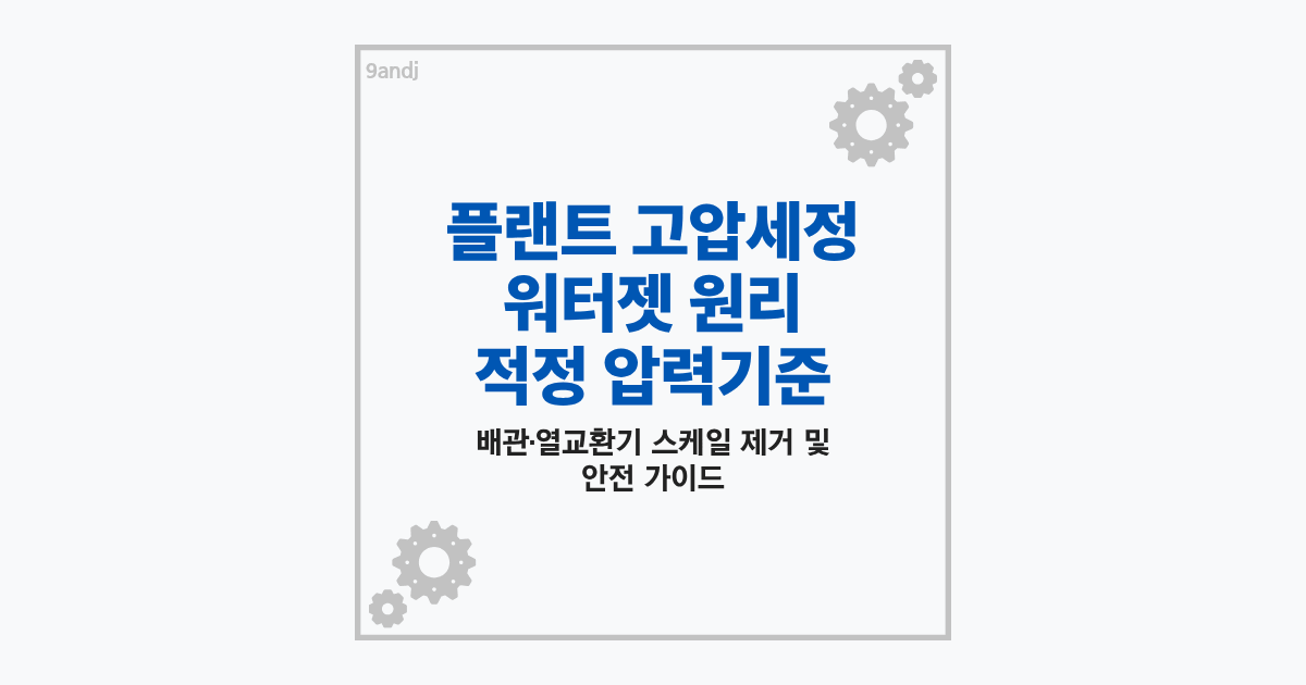 플랜트 배관 및 열교환기 세정용 고압세정 워터젯 작업 및 압력 기준 요약