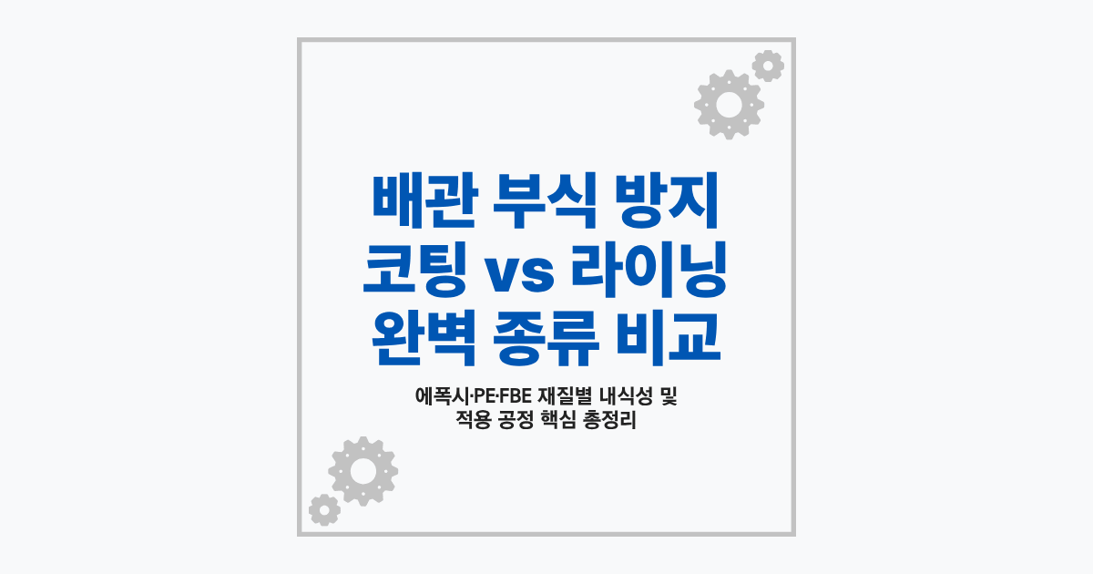 배관 내부 라이닝 작업 및 부식 방지 코팅 레이어 비교
